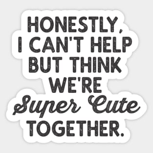 We're Super Cute Together Funny Valentine Quotes Sticker